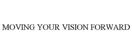 MOVING YOUR VISION FORWARD trademark