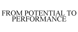 FROM POTENTIAL TO PERFORMANCE trademark