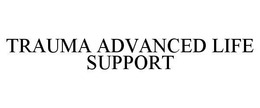TRAUMA ADVANCED LIFE SUPPORT trademark
