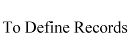 TO DEFINE RECORDS trademark