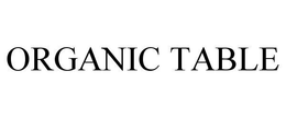 ORGANIC TABLE trademark