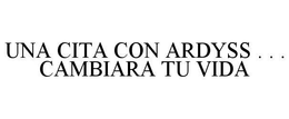 UNA CITA CON ARDYSS . . . CAMBIARA TU VIDA trademark