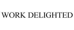 WORK DELIGHTED trademark