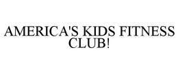 AMERICA'S KIDS FITNESS CLUB! trademark