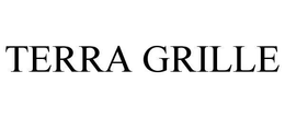 TERRA GRILLE trademark