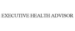 EXECUTIVE HEALTH ADVISOR trademark