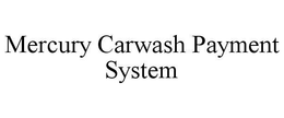 MERCURY CARWASH PAYMENT SYSTEM trademark