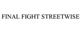FINAL FIGHT STREETWISE trademark