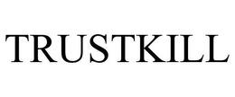 TRUSTKILL trademark