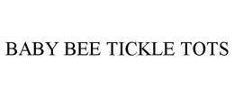 BABY BEE TICKLE TOTS trademark