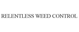 RELENTLESS WEED CONTROL trademark