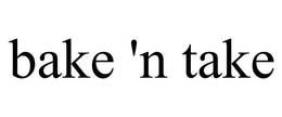 BAKE 'N TAKE trademark