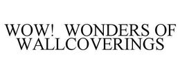 WOW! WONDERS OF WALLCOVERINGS trademark