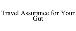 TRAVEL ASSURANCE FOR YOUR GUT trademark