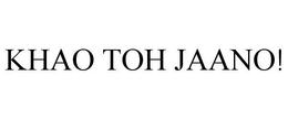 KHAO TOH JAANO! trademark