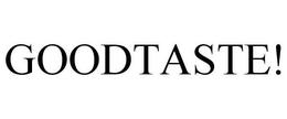 GOODTASTE! trademark