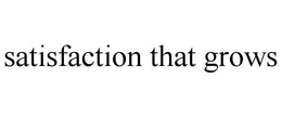 SATISFACTION THAT GROWS trademark
