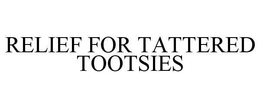 RELIEF FOR TATTERED TOOTSIES trademark
