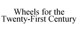WHEELS FOR THE TWENTY-FIRST CENTURY trademark