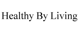 HEALTHY BY LIVING trademark