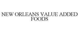 NEW ORLEANS VALUE ADDED FOODS trademark