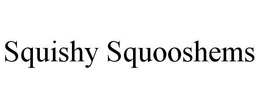 SQUISHY SQUOOSHEMS trademark