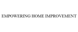 EMPOWERING HOME IMPROVEMENT trademark