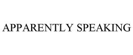 APPARENTLY SPEAKING trademark