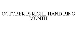 OCTOBER IS RIGHT HAND RING MONTH trademark
