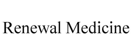 RENEWAL MEDICINE trademark