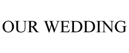 OUR WEDDING trademark