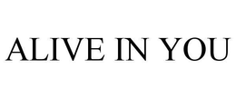 ALIVE IN YOU trademark