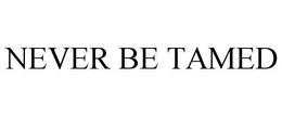 NEVER BE TAMED trademark
