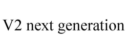 V2 NEXT GENERATION trademark