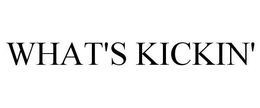 WHAT'S KICKIN' trademark