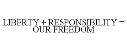 LIBERTY + RESPONSIBILITY = OUR FREEDOM trademark