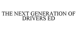 THE NEXT GENERATION OF DRIVERS ED trademark