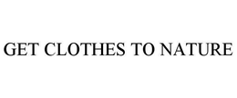 GET CLOTHES TO NATURE trademark