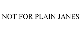 NOT FOR PLAIN JANES trademark