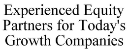 EXPERIENCED EQUITY PARTNERS FOR TODAY'S GROWTH COMPANIES trademark