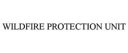 WILDFIRE PROTECTION UNIT trademark