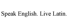 SPEAK ENGLISH. LIVE LATIN. trademark