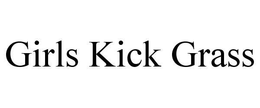 GIRLS KICK GRASS trademark
