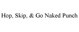 HOP, SKIP, & GO NAKED PUNCH trademark