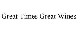 GREAT TIMES GREAT WINES trademark