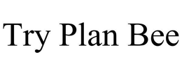 TRY PLAN BEE trademark
