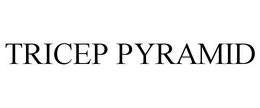 TRICEP PYRAMID trademark