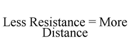 LESS RESISTANCE = MORE DISTANCE trademark