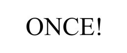 ONCE! trademark