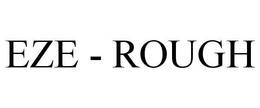 EZE - ROUGH trademark